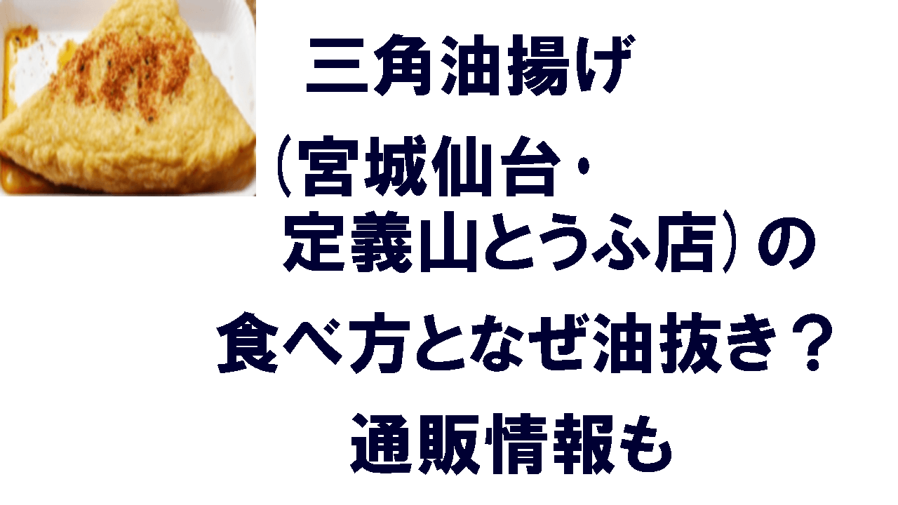 三角油揚げ 定義山とうふ店 の食べ方となぜ油抜き 通販情報 宮城県仙台市 こもれびトレンドニュース