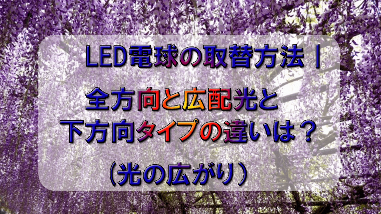 Led電球 全方向と広配光と下方向タイプ 光の広がり の違いは こもれびトレンドニュース